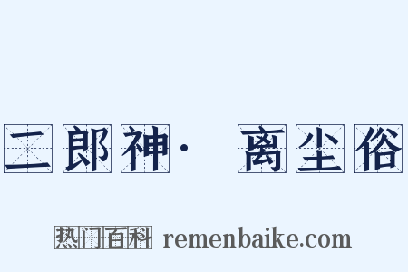 二郎神·离尘俗是什么意思的图片